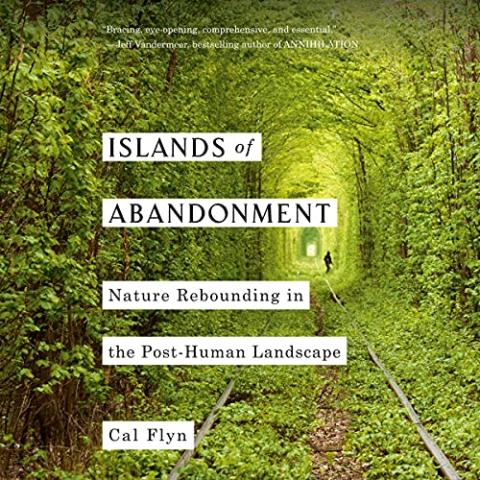 Cover of Islands of Abandonment by Cal Flyn, featuring an abandoned railroad overgrown with dense greenery.
