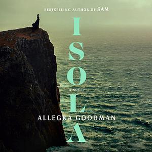 Cover image of Isola by Allegra Goodman, featuring a woman wearing a long skirt facing the sea at the edge of a steep cliff face