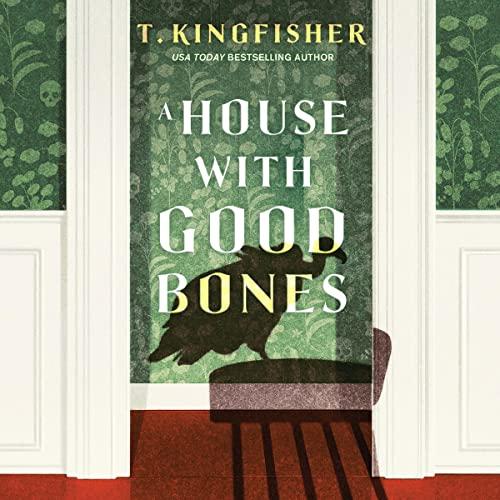 Cover of A House with Good Bones by T Kingfisher